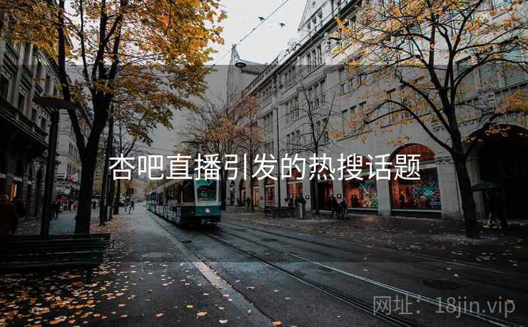 杏吧直播引发的热搜话题