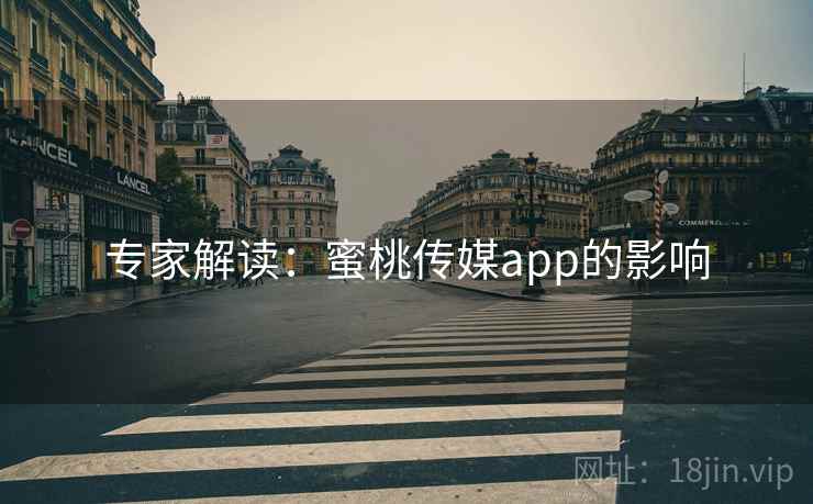 专家解读：蜜桃传媒app的影响