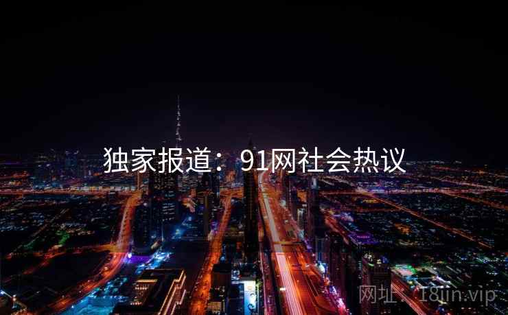 独家报道：91网社会热议
